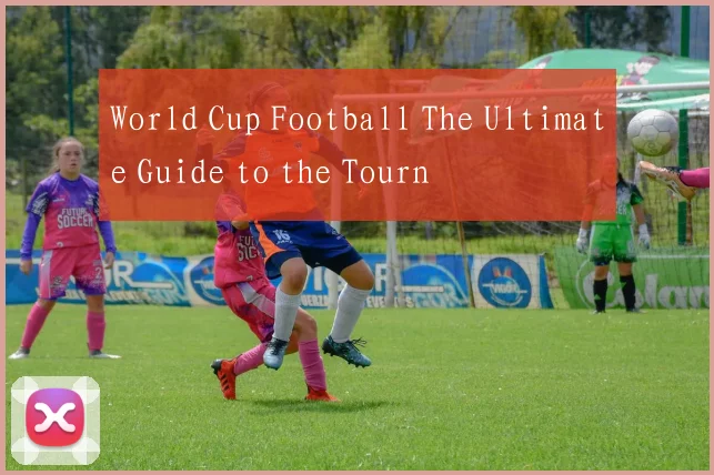 World Cup Football The Ultimate Guide to the Tourn