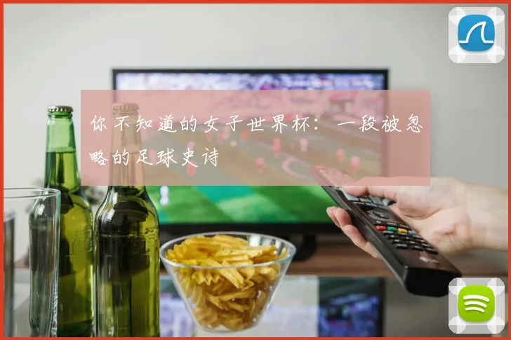 你不知道的女子世界杯:一段被忽略的足球史诗
