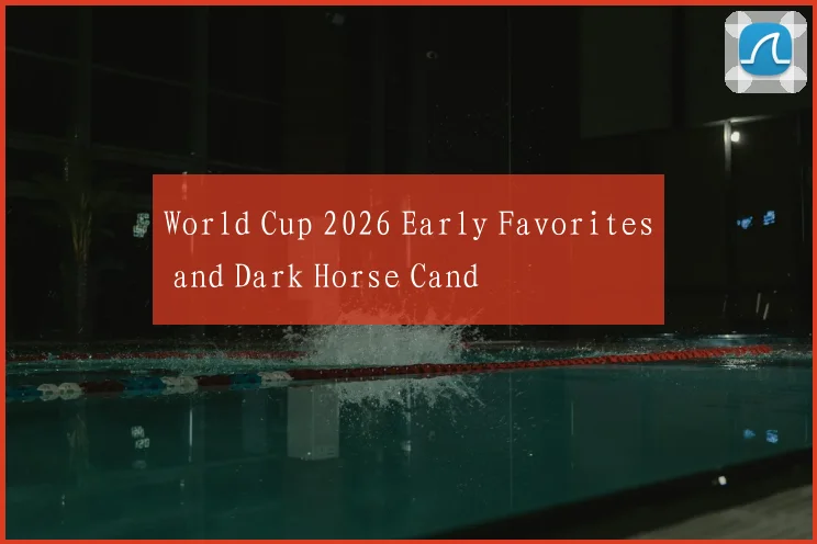 World Cup 2026 Early Favorites and Dark Horse Cand
